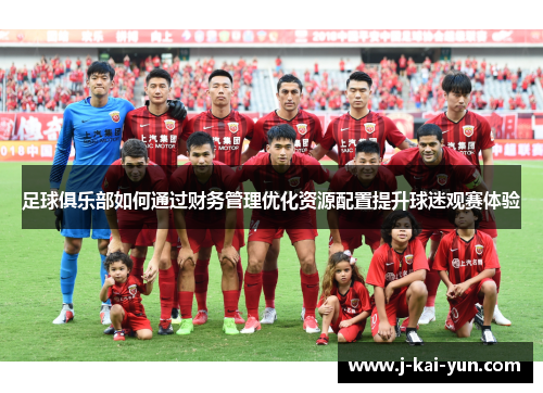 足球俱乐部如何通过财务管理优化资源配置提升球迷观赛体验