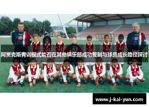 阿贾克斯青训模式能否在其他俱乐部成功复制与球员成长路径探讨