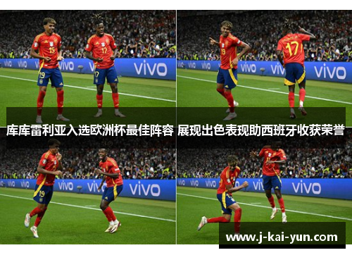 库库雷利亚入选欧洲杯最佳阵容 展现出色表现助西班牙收获荣誉 库库雷利亚入选欧洲杯最佳阵容 展现出色表现助西班牙收获荣誉
