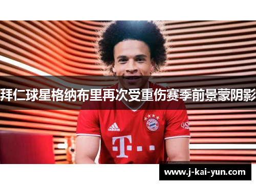 拜仁球星格纳布里再次受重伤赛季前景蒙阴影