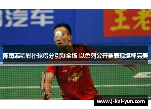 陈雨菲精彩扑球得分引爆全场 以色列公开赛表现堪称完美